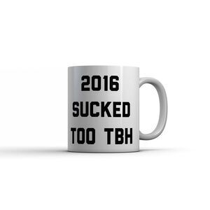 2016 Sucked Too TBH Mug Funny Sarcastic Coffee Cup